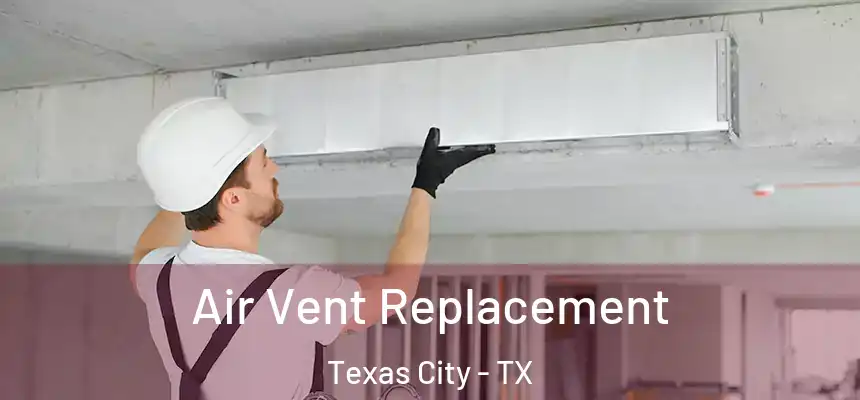 Air Vent Replacement Texas City - TX