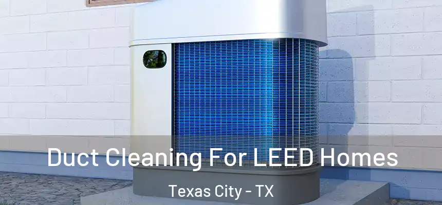  Duct Cleaning For LEED Homes Texas City - TX