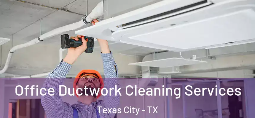 Office Ductwork Cleaning Services Texas City - TX