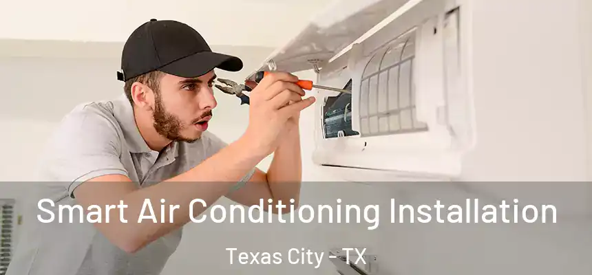 Smart Air Conditioning Installation Texas City - TX