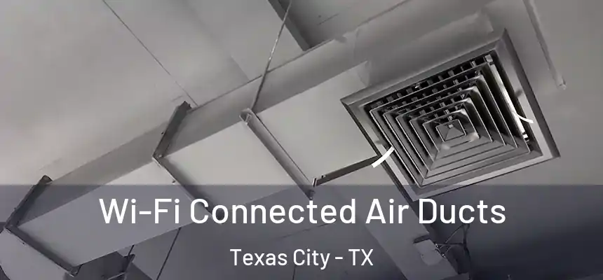 Wi-Fi Connected Air Ducts Texas City - TX